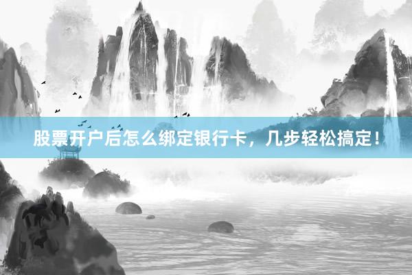 股票开户后怎么绑定银行卡，几步轻松搞定！