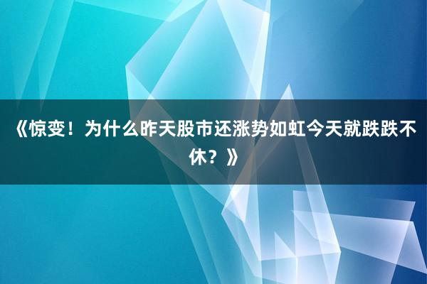 《惊变！为什么昨天股市还涨势如虹今天就跌跌不休？》